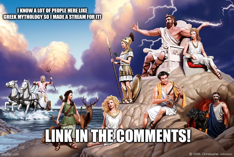 I am also looking for mods so please let me know and spread the word! | I KNOW A LOT OF PEOPLE HERE LIKE GREEK MYTHOLOGY SO I MADE A STREAM FOR IT! LINK IN THE COMMENTS! | image tagged in greek gods | made w/ Imgflip meme maker