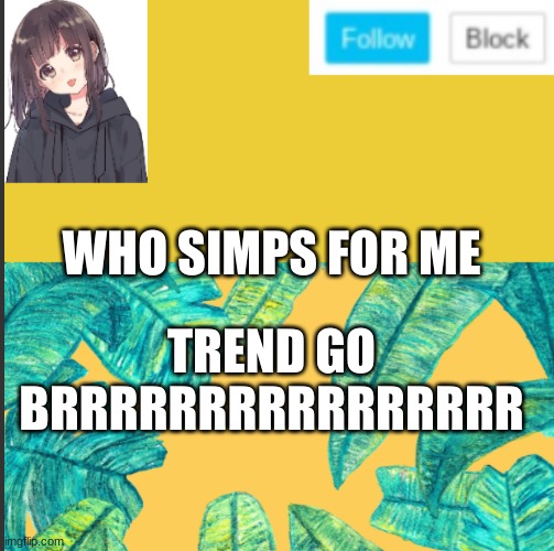nobody. nobody even knows meh xD | WHO SIMPS FOR ME; TREND GO BRRRRRRRRRRRRRRRR | made w/ Imgflip meme maker