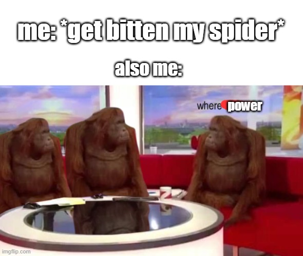 lies | me: *get bitten my spider*; also me:; power | image tagged in where banana,stop reading the tags | made w/ Imgflip meme maker