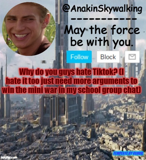 Tiktok < imgflip | Why do you guys hate Tiktok? (I hate it too just need more arguments to win the mini war in my school group chat); TEMPLATE BY CLOUD. | image tagged in anakinskywalking1 by cloud,tiktok sucks,idk,eggs-dee | made w/ Imgflip meme maker