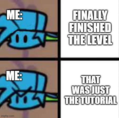 Ok, MAD | ME:; FINALLY FINISHED THE LEVEL; ME:; THAT WAS JUST THE TUTORIAL | image tagged in friday night funkin,fnf,boyfriend | made w/ Imgflip meme maker