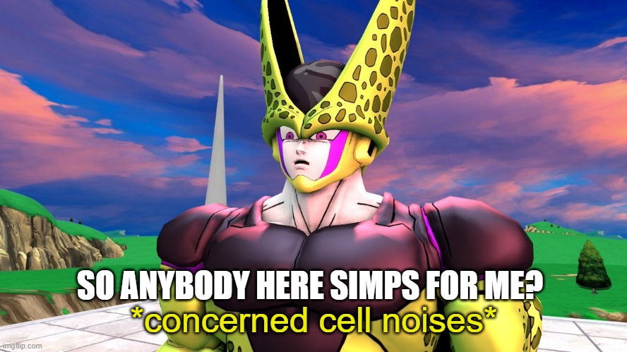 concerned cell noises | SO ANYBODY HERE SIMPS FOR ME? | image tagged in concerned cell noises | made w/ Imgflip meme maker