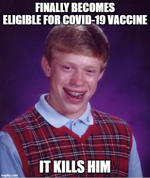 Dead | FINALLY BECOMES ELIGIBLE FOR COVID-19 VACCINE; IT KILLS HIM | image tagged in memes,bad luck brian | made w/ Imgflip meme maker