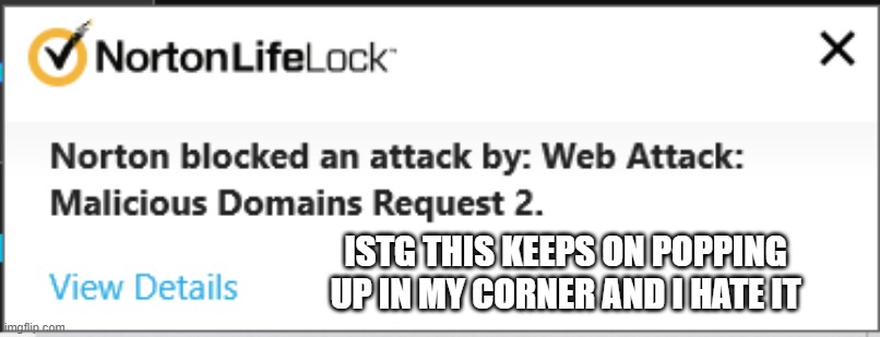 ISTG THIS KEEPS ON POPPING UP IN MY CORNER AND I HATE IT | made w/ Imgflip meme maker
