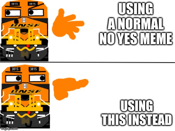 3815 No Yes | USING A NORMAL NO YES MEME; USING THIS INSTEAD | image tagged in bnsf 3815 no yes,drake meme | made w/ Imgflip meme maker