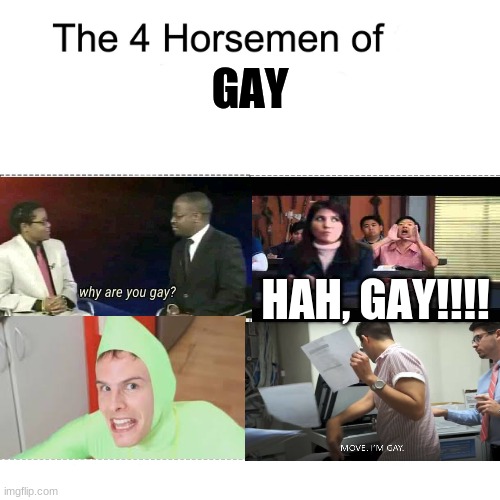 Four horsemen | GAY; HAH, GAY!!!! | image tagged in four horsemen | made w/ Imgflip meme maker