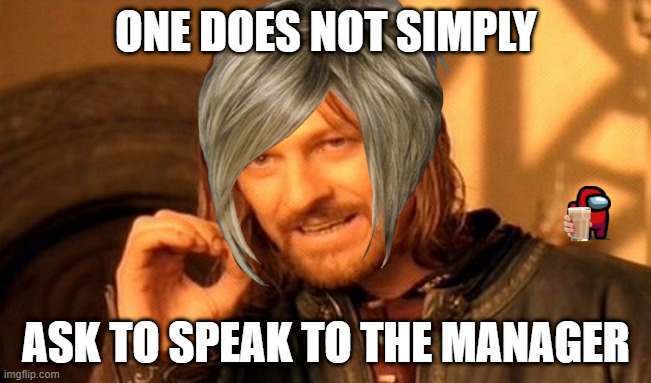 One Does Not Simply Meme | ONE DOES NOT SIMPLY; ASK TO SPEAK TO THE MANAGER | image tagged in memes,one does not simply | made w/ Imgflip meme maker