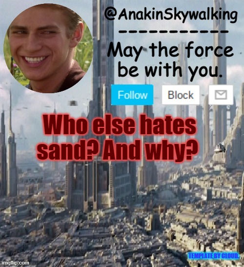 Hate sand | Who else hates sand? And why? TEMPLATE BY CLOUD. | image tagged in anakinskywalking1 by cloud | made w/ Imgflip meme maker