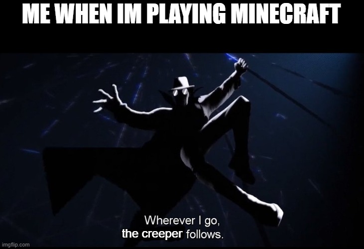 It always follows | ME WHEN IM PLAYING MINECRAFT; the creeper | image tagged in creeper | made w/ Imgflip meme maker