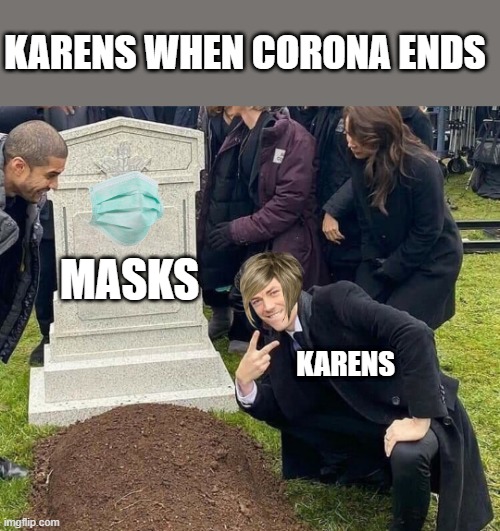 karens are still waiting | KARENS WHEN CORONA ENDS; MASKS; KARENS | image tagged in peace sign tombstone,karen,memes,funny memes,funny,masks | made w/ Imgflip meme maker