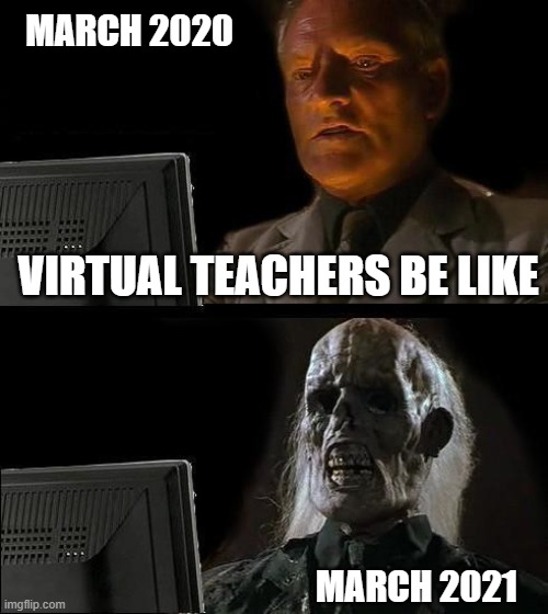I'll Just Wait Here | MARCH 2020; VIRTUAL TEACHERS BE LIKE; MARCH 2021 | image tagged in memes,i'll just wait here | made w/ Imgflip meme maker