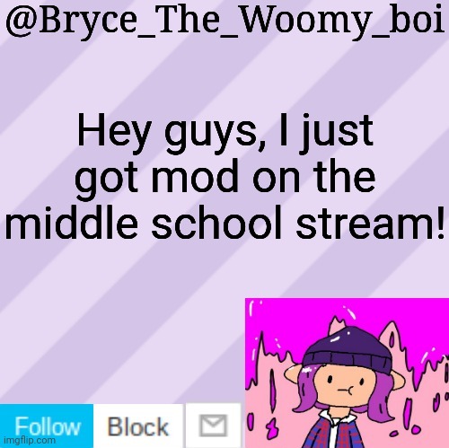 Bryce_The_Woomy_boi's new New NEW announcement template | Hey guys, I just got mod on the middle school stream! | image tagged in bryce_the_woomy_boi's new new new announcement template | made w/ Imgflip meme maker