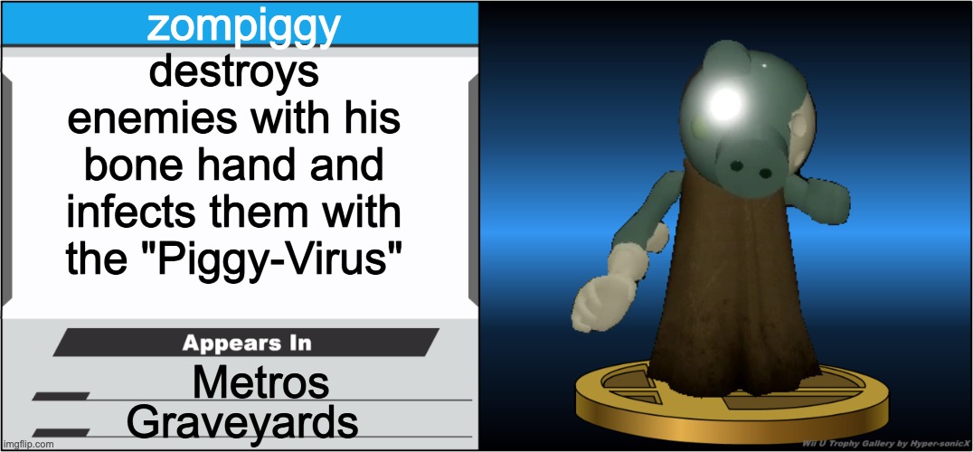 zompiggy | zompiggy; destroys enemies with his bone hand and infects them with the "Piggy-Virus"; Metros; Graveyards | image tagged in smash bros trophy | made w/ Imgflip meme maker