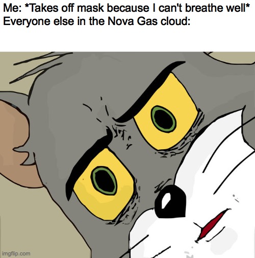 Call of Duty Black Ops 1 fans would love this | Me: *Takes off mask because I can't breathe well*
Everyone else in the Nova Gas cloud: | image tagged in memes,unsettled tom | made w/ Imgflip meme maker