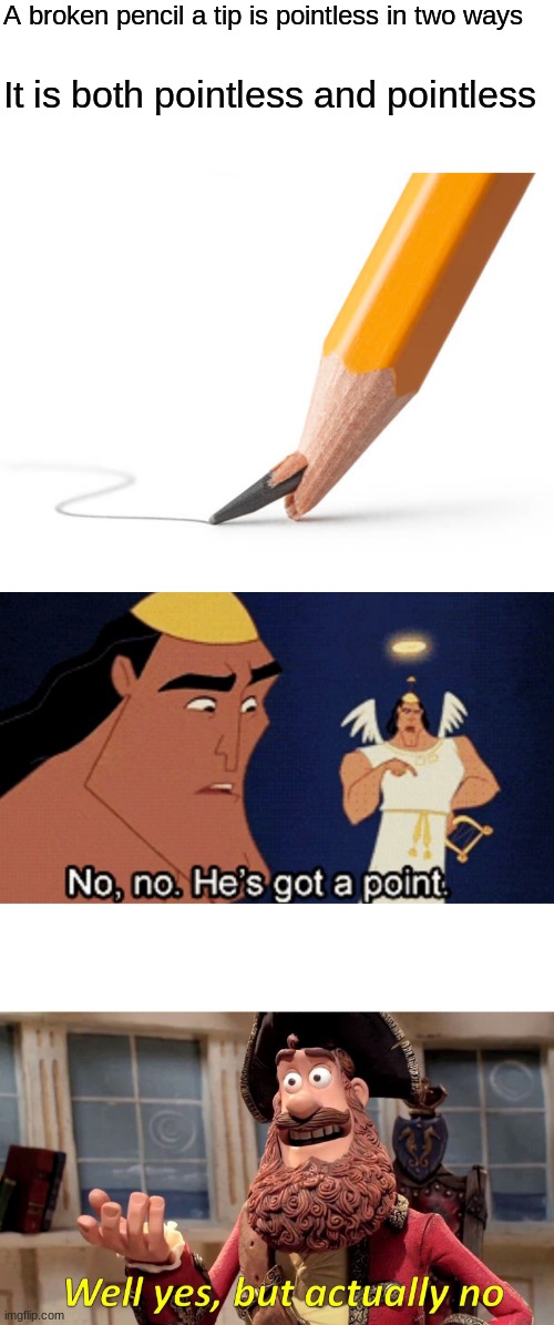 Pointless | A broken pencil a tip is pointless in two ways; It is both pointless and pointless | image tagged in memes,well yes but actually no,no no hes got a point | made w/ Imgflip meme maker