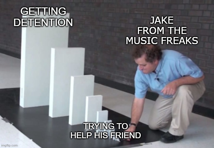 Idk if you watch the music freaks but this is true | JAKE FROM THE MUSIC FREAKS; GETTING DETENTION; TRYING TO HELP HIS FRIEND | image tagged in domino effect | made w/ Imgflip meme maker