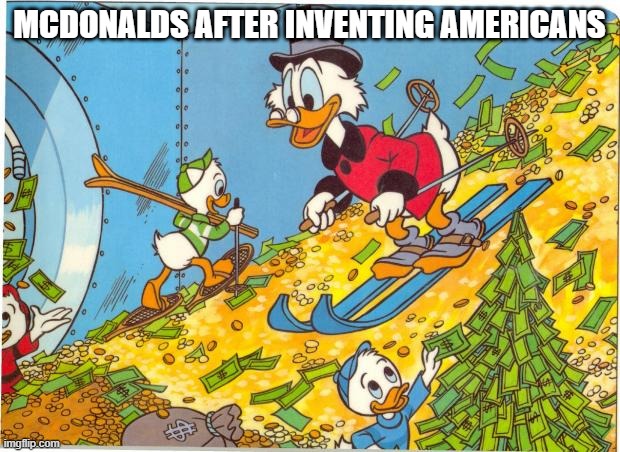 yeet | MCDONALDS AFTER INVENTING AMERICANS | image tagged in scrooge mcduck,memes | made w/ Imgflip meme maker