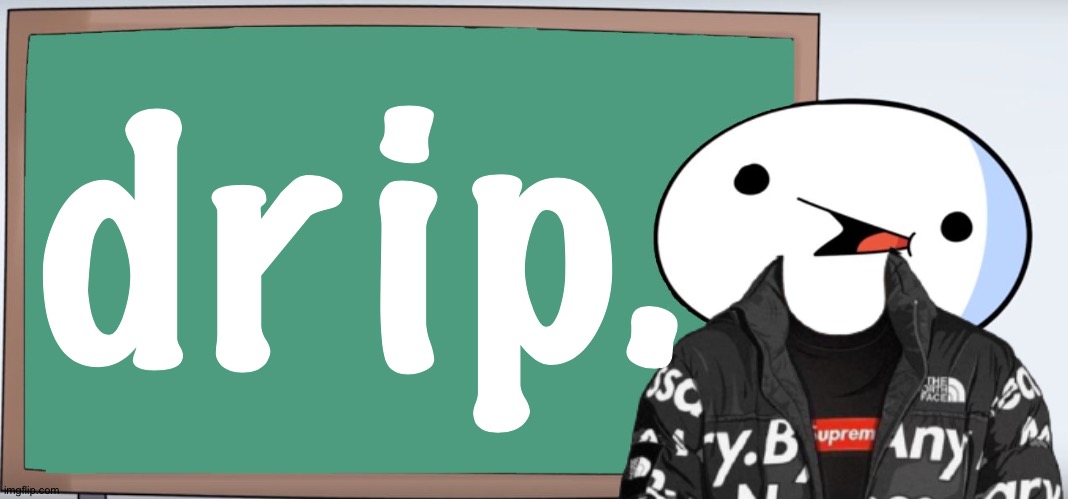 d r i p | drip. | image tagged in theodd1sout,memes,james,drip,odd1sout,d r i p | made w/ Imgflip meme maker
