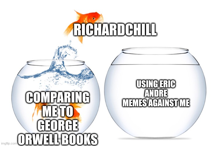 I'm excited for the next anti beez memes (hopefully they'll actually be funny) | RICHARDCHILL; COMPARING ME TO GEORGE ORWELL BOOKS; USING ERIC ANDRE MEMES AGAINST ME | made w/ Imgflip meme maker