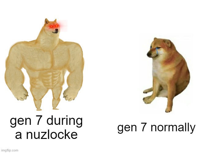 Buff Doge vs. Cheems Meme | gen 7 during a nuzlocke; gen 7 normally | image tagged in memes,buff doge vs cheems,pokemon sun and moon | made w/ Imgflip meme maker
