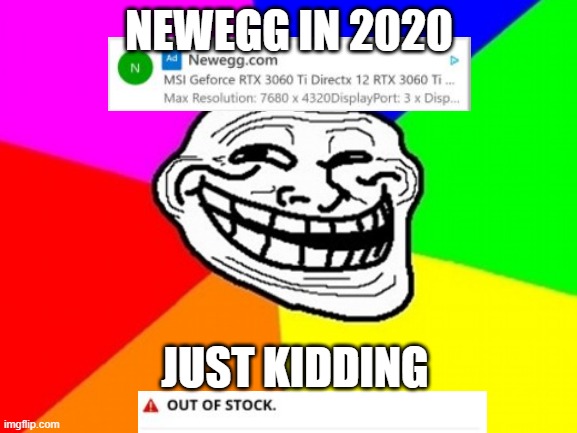 Troll Face Colored - Need a new Graphics Card? | NEWEGG IN 2020; JUST KIDDING | image tagged in memes,troll face colored,computers/electronics | made w/ Imgflip meme maker