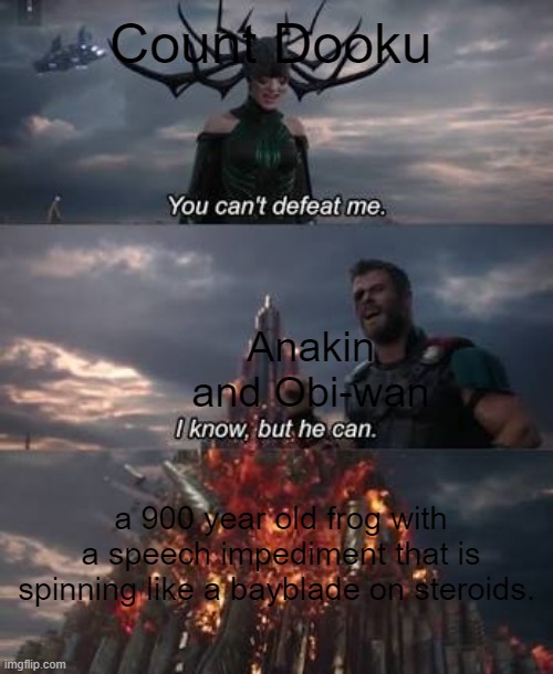 Thor You Can't Defeat Me |  Count Dooku; Anakin and Obi-wan; a 900 year old frog with a speech impediment that is spinning like a bayblade on steroids. | image tagged in thor you can't defeat me | made w/ Imgflip meme maker