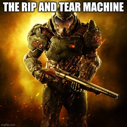 Doom Guy | THE RIP AND TEAR MACHINE | image tagged in doom guy | made w/ Imgflip meme maker