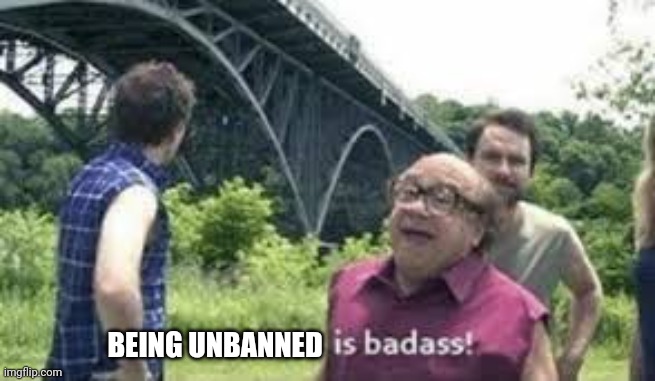 suicide is badass | BEING UNBANNED | image tagged in suicide is badass | made w/ Imgflip meme maker