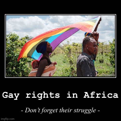Progress on LGBTQ acceptance has been slow on the African continent. Let’s send our support to those waging the fight. | image tagged in funny,demotivationals,africa,lgbtq,lgbt,gay rights | made w/ Imgflip demotivational maker