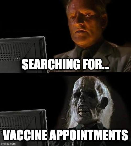 Waiting for the vaccine | SEARCHING FOR... VACCINE APPOINTMENTS | image tagged in memes,i'll just wait here,vaccine,covid,covid19,covidiots | made w/ Imgflip meme maker