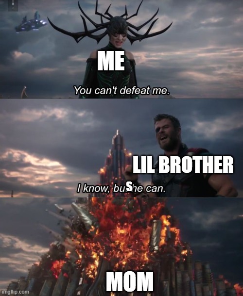 You can't defeat me | ME; LIL BROTHER; S; MOM | image tagged in you can't defeat me | made w/ Imgflip meme maker
