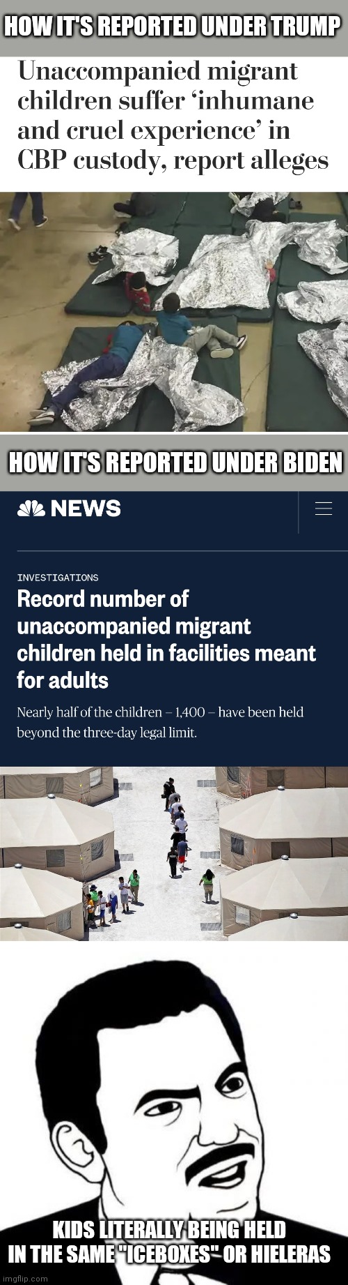 Same containment. This time it is during covid. Without double standards...you know the rest | HOW IT'S REPORTED UNDER TRUMP; HOW IT'S REPORTED UNDER BIDEN; KIDS LITERALLY BEING HELD IN THE SAME "ICEBOXES" OR HIELERAS | image tagged in memes,seriously face,hypocrisy,immigration | made w/ Imgflip meme maker