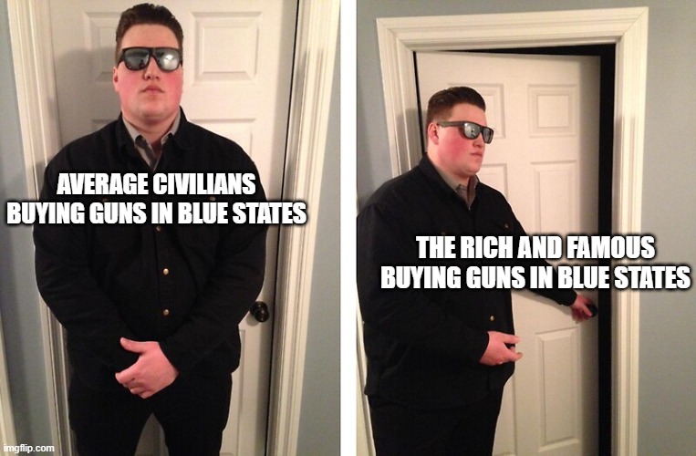bouncer | AVERAGE CIVILIANS BUYING GUNS IN BLUE STATES; THE RICH AND FAMOUS BUYING GUNS IN BLUE STATES | image tagged in bouncer | made w/ Imgflip meme maker