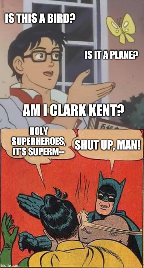Well, he does sorta look like him | IS THIS A BIRD? IS IT A PLANE? AM I CLARK KENT? HOLY SUPERHEROES, IT'S SUPERM--; SHUT UP, MAN! | image tagged in memes,is this a pigeon,batman slapping robin,superheroes,clark kent,superman | made w/ Imgflip meme maker