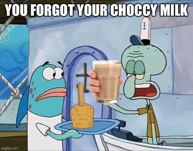 You forgot your x | YOU FORGOT YOUR CHOCCY MILK | image tagged in you forgot your x | made w/ Imgflip meme maker