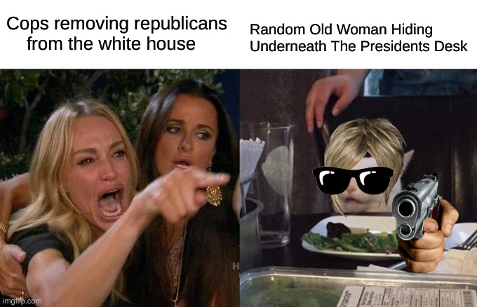 White House | Random Old Woman Hiding Underneath The Presidents Desk; Cops removing republicans     from the white house | image tagged in memes,woman yelling at cat,white house,donald trump,funny | made w/ Imgflip meme maker