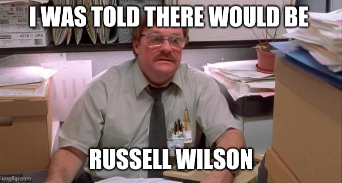 milton | I WAS TOLD THERE WOULD BE; RUSSELL WILSON | image tagged in milton,CHIBears | made w/ Imgflip meme maker