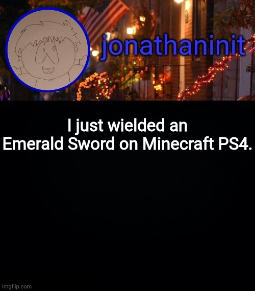 It was fun | I just wielded an Emerald Sword on Minecraft PS4. | image tagged in jonathaninit announcement template idk | made w/ Imgflip meme maker