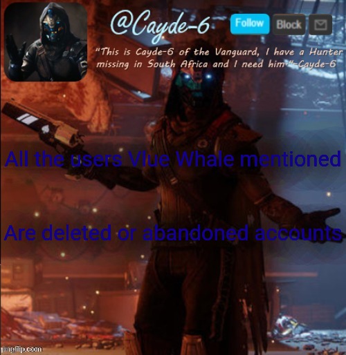 Blue**** | All the users Vlue Whale mentioned; Are deleted or abandoned accounts | image tagged in cayde-6 announcement template | made w/ Imgflip meme maker