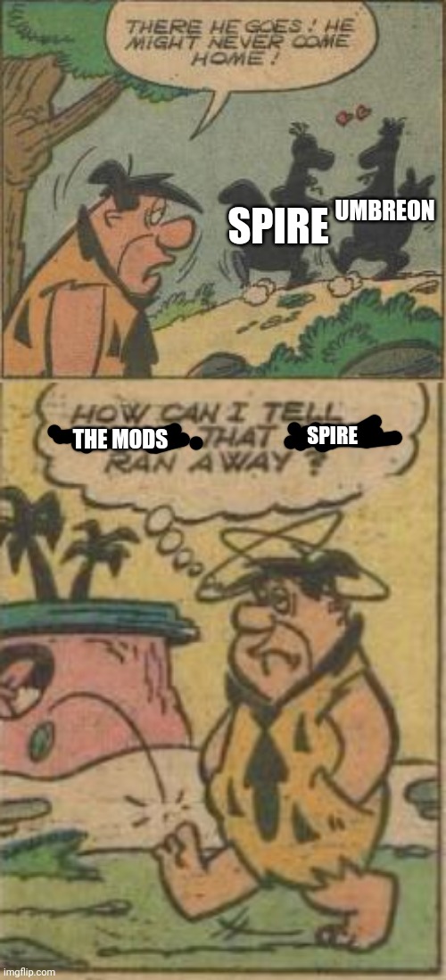 What happen to spire when I was gone | UMBREON; SPIRE; THE MODS; SPIRE | image tagged in spire,umbreon,deleted accounts | made w/ Imgflip meme maker