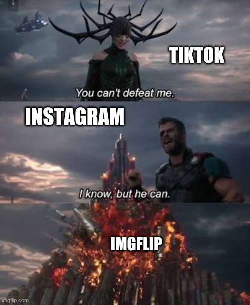 Thor You Can't Defeat Me |  TIKTOK; INSTAGRAM; IMGFLIP | image tagged in thor you can't defeat me | made w/ Imgflip meme maker
