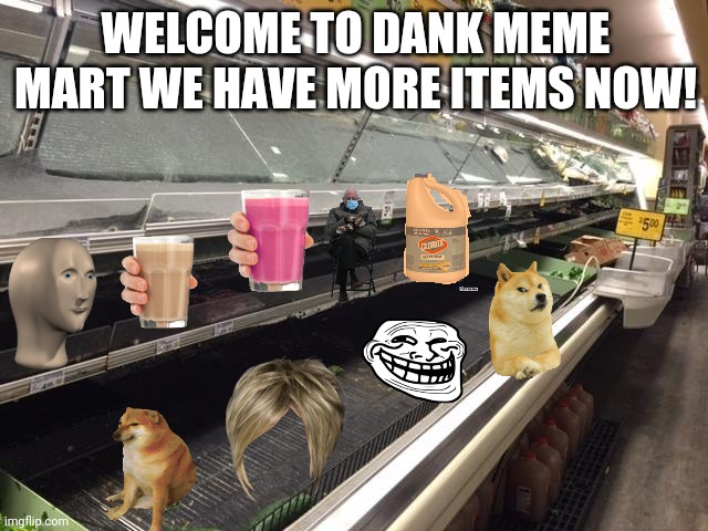 Restock for the mart | WELCOME TO DANK MEME MART WE HAVE MORE ITEMS NOW! | image tagged in empty grocery store,memes,dank memes,more | made w/ Imgflip meme maker