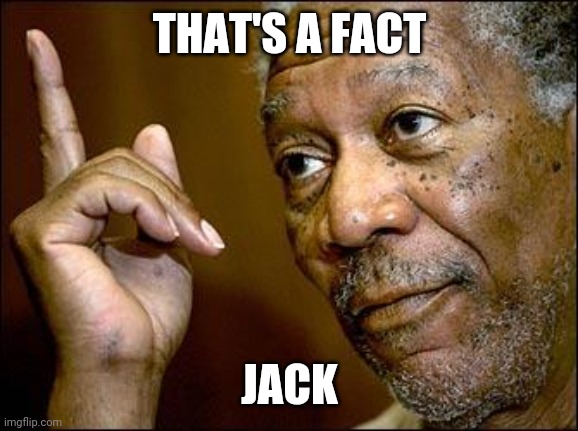 This Morgan Freeman | THAT'S A FACT JACK | image tagged in this morgan freeman | made w/ Imgflip meme maker