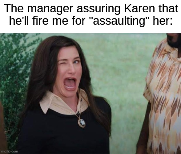 yOuR wOrKeR aSsAuLtEd Me | The manager assuring Karen that he'll fire me for "assaulting" her: | image tagged in blank white template,wandavision agnes wink | made w/ Imgflip meme maker