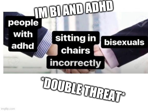 IM BI AND ADHD; *DOUBLE THREAT* | made w/ Imgflip meme maker