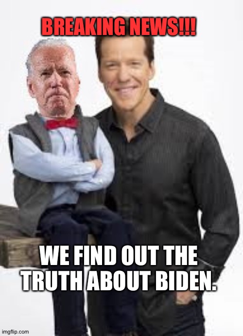 Joe | BREAKING NEWS!!! WE FIND OUT THE TRUTH ABOUT BIDEN. | image tagged in joe biden and jeff dunham | made w/ Imgflip meme maker