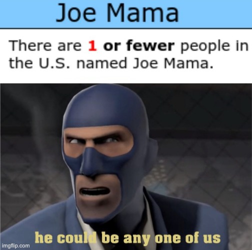 Who's Joe? | image tagged in he could be any one of us,team fortress 2,joe mama,repost | made w/ Imgflip meme maker