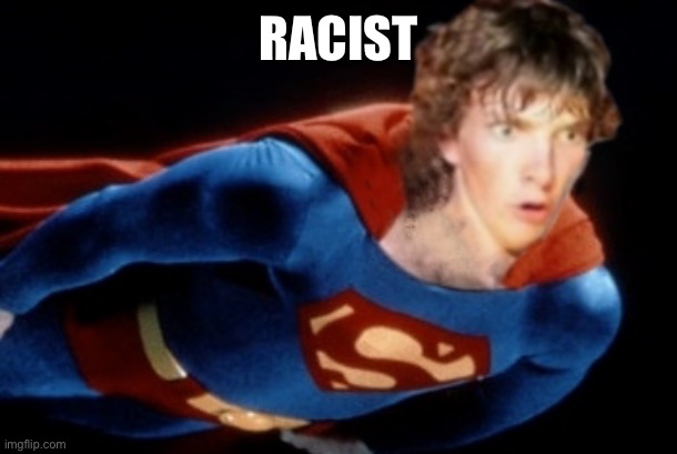 Superdork | RACIST | image tagged in superdork | made w/ Imgflip meme maker