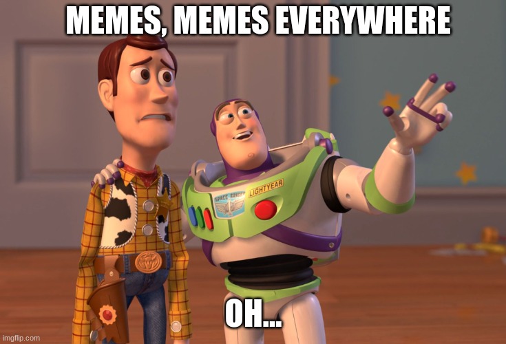 X, X Everywhere Meme | MEMES, MEMES EVERYWHERE; OH... | image tagged in memes,x x everywhere | made w/ Imgflip meme maker