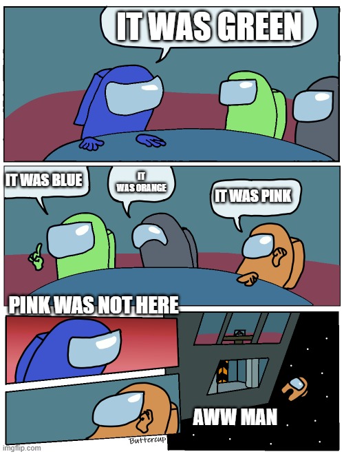 Among Us Meeting | IT WAS GREEN; IT WAS BLUE; IT WAS ORANGE; IT WAS PINK; PINK WAS NOT HERE; AWW MAN | image tagged in among us meeting | made w/ Imgflip meme maker